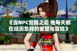 《当NPC觉醒之后 他每天都在经历怎样的重塑与冒险》
