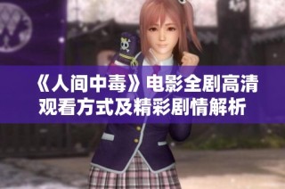 《人间中毒》电影全剧高清观看方式及精彩剧情解析