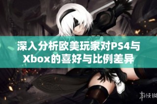 深入分析欧美玩家对PS4与Xbox的喜好与比例差异