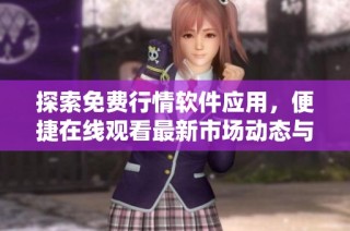 探索免费行情软件应用，便捷在线观看最新市场动态与分析