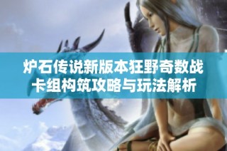 炉石传说新版本狂野奇数战卡组构筑攻略与玩法解析