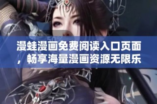 漫蛙漫画免费阅读入口页面，畅享海量漫画资源无限乐趣