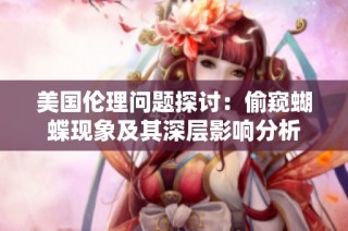 美国伦理问题探讨：偷窥蝴蝶现象及其深层影响分析