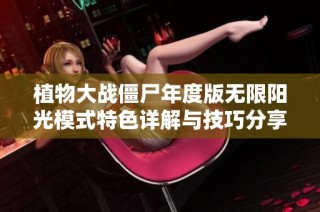 植物大战僵尸年度版无限阳光模式特色详解与技巧分享