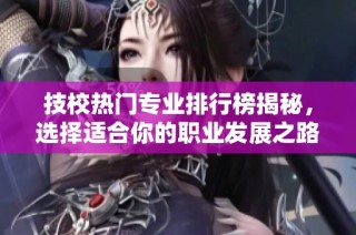 技校热门专业排行榜揭秘，选择适合你的职业发展之路