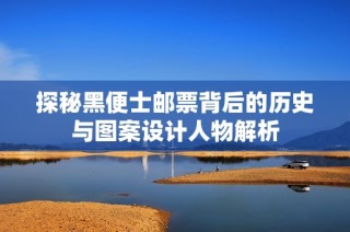探秘黑便士邮票背后的历史与图案设计人物解析