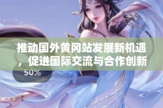 推动国外黄冈站发展新机遇，促进国际交流与合作创新