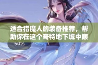适合猎魔人的装备推荐，帮助你在这个奇特地下城中顺利冒险