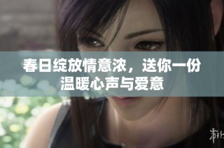春日绽放情意浓，送你一份温暖心声与爱意