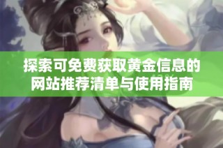 探索可免费获取黄金信息的网站推荐清单与使用指南