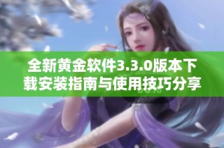 全新黄金软件3.3.0版本下载安装指南与使用技巧分享