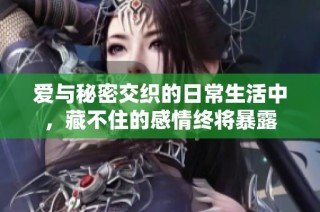 爱与秘密交织的日常生活中，藏不住的感情终将暴露