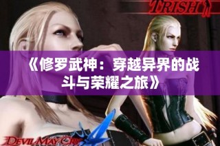 《修罗武神：穿越异界的战斗与荣耀之旅》