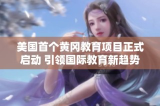 美国首个黄冈教育项目正式启动 引领国际教育新趋势