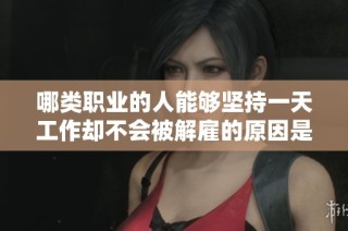哪类职业的人能够坚持一天工作却不会被解雇的原因是什么