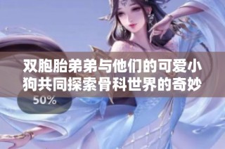 双胞胎弟弟与他们的可爱小狗共同探索骨科世界的奇妙冒险