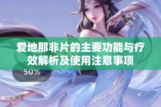 爱地那非片的主要功能与疗效解析及使用注意事项