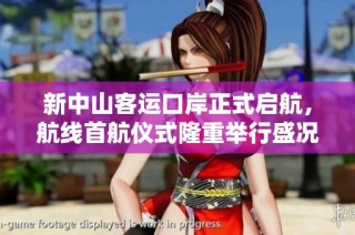 新中山客运口岸正式启航，航线首航仪式隆重举行盛况空前