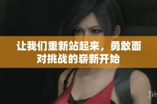 让我们重新站起来，勇敢面对挑战的崭新开始