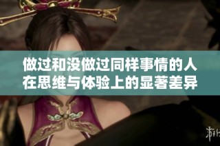 做过和没做过同样事情的人在思维与体验上的显著差异分析
