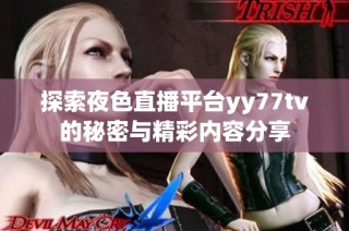 探索夜色直播平台yy77tv的秘密与精彩内容分享