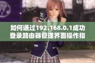 如何通过192.168.0.1成功登录路由器管理界面操作指南
