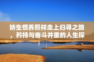 娇生惯养照样走上归寻之路，矜持与奋斗并重的人生探讨