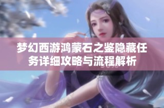 梦幻西游鸿蒙石之鉴隐藏任务详细攻略与流程解析