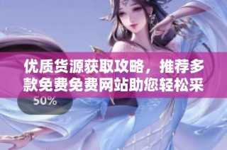 优质货源获取攻略，推荐多款免费免费网站助您轻松采购