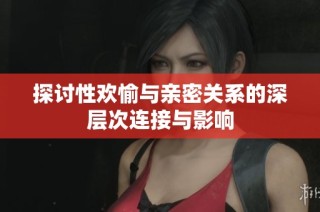 探讨性欢愉与亲密关系的深层次连接与影响