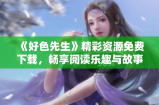 《好色先生》精彩资源免费下载，畅享阅读乐趣与故事魅力