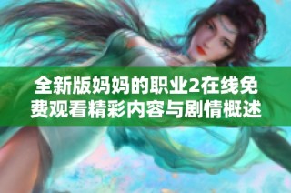 全新版妈妈的职业2在线免费观看精彩内容与剧情概述