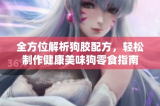 全方位解析狗胶配方，轻松制作健康美味狗零食指南