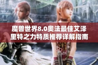 魔兽世界8.0奥法最佳艾泽里特之力特质推荐详解指南