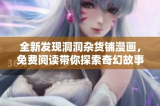 全新发现洞洞杂货铺漫画，免费阅读带你探索奇幻故事的绝佳选择
