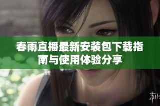 春雨直播最新安装包下载指南与使用体验分享