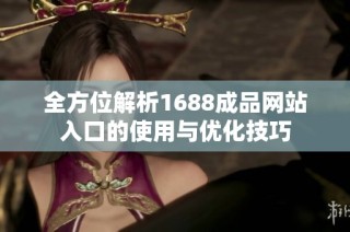 全方位解析1688成品网站入口的使用与优化技巧