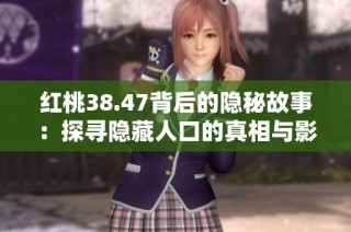 红桃38.47背后的隐秘故事：探寻隐藏人口的真相与影响