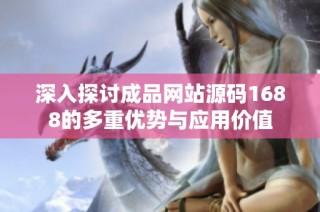深入探讨成品网站源码1688的多重优势与应用价值