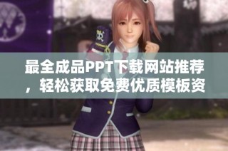 最全成品PPT下载网站推荐，轻松获取免费优质模板资源