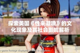 探索美国《性来潮喷》的文化现象及其社会影响解析