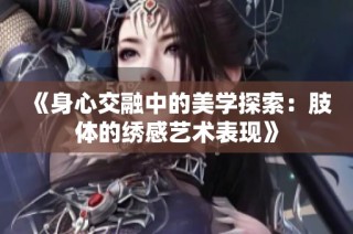 《身心交融中的美学探索：肢体的绣感艺术表现》
