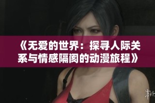 《无爱的世界：探寻人际关系与情感隔阂的动漫旅程》