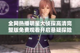 全网热播明星大侦探高清完整版免费观看开启悬疑探险之旅