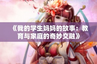 《我的学生妈妈的故事：教育与家庭的奇妙交融》