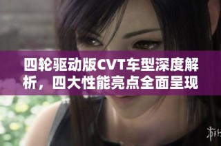 四轮驱动版CVT车型深度解析，四大性能亮点全面呈现