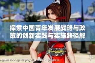 探索中国青年发展战略与政策的创新实践与实施路径解析