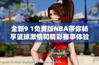 全新9 1免费版NBA带你畅享篮球激情和精彩赛事体验