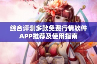 综合评测多款免费行情软件APP推荐及使用指南