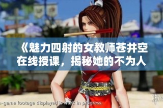 《魅力四射的女教师苍井空在线授课，揭秘她的不为人知的故事》